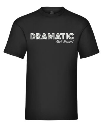 Dramatic. Me? Never? T-Shirt